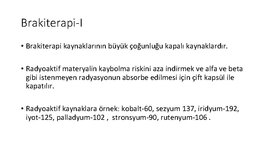 Brakiterapi-I • Brakiterapi kaynaklarının büyük çoğunluğu kapalı kaynaklardır. • Radyoaktif materyalin kaybolma riskini aza