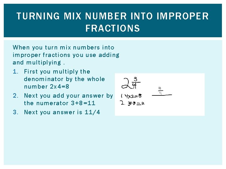 TURNING MIX NUMBER INTO IMPROPER FRACTIONS When you turn mix numbers into improper fractions