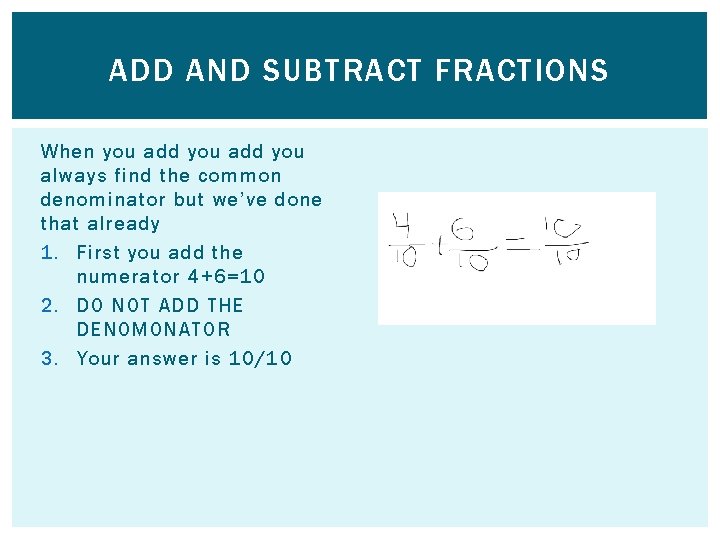 ADD AND SUBTRACT FRACTIONS When you add you always find the common denominator but