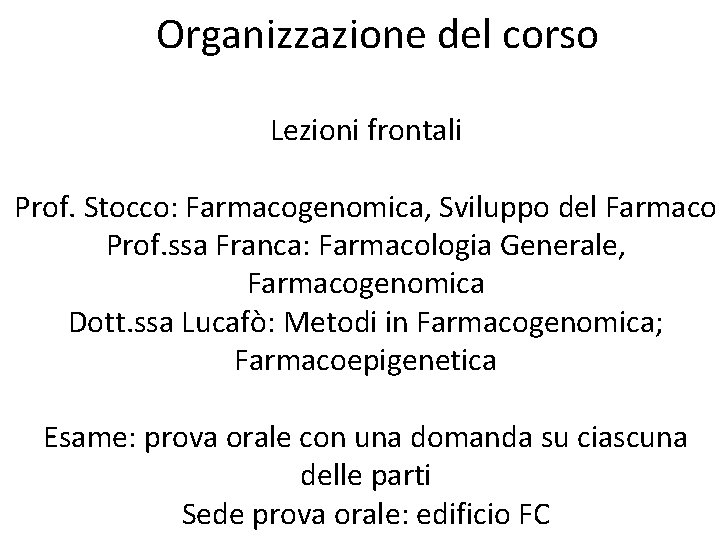 Organizzazione del corso Lezioni frontali Prof. Stocco: Farmacogenomica, Sviluppo del Farmaco Prof. ssa Franca:
