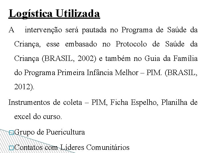 Logística Utilizada A intervenção será pautada no Programa de Saúde da Criança, esse embasado