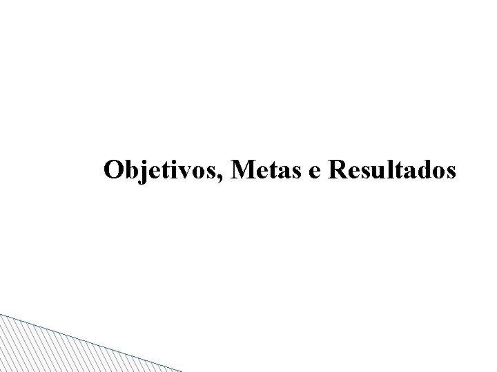 Objetivos, Metas e Resultados 