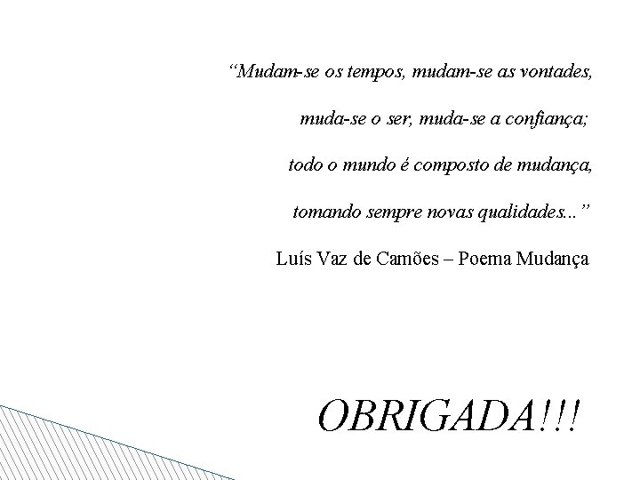 “Mudam-se os tempos, mudam-se as vontades, muda-se o ser, muda-se a confiança; todo o