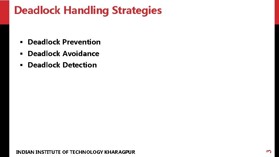 Deadlock Handling Strategies § Deadlock Prevention § Deadlock Avoidance INDIAN INSTITUTE OF TECHNOLOGY KHARAGPUR