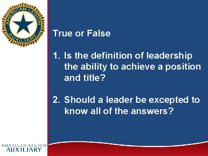 True or False 1. Is the definition of leadership the ability to achieve a