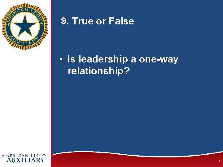 9. True or False • Is leadership a one-way relationship? 8 