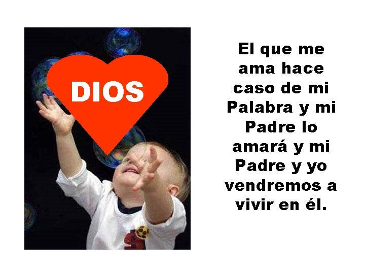 DIOS El que me ama hace caso de mi Palabra y mi Padre lo