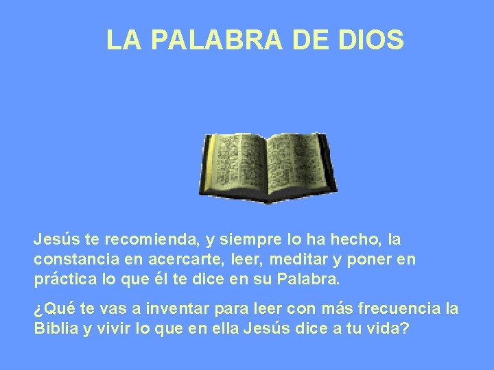 LA PALABRA DE DIOS Jesús te recomienda, y siempre lo ha hecho, la constancia