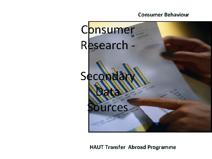 Consumer Behaviour Consumer Research Secondary Data Sources HAUT Transfer Abroad Programme 