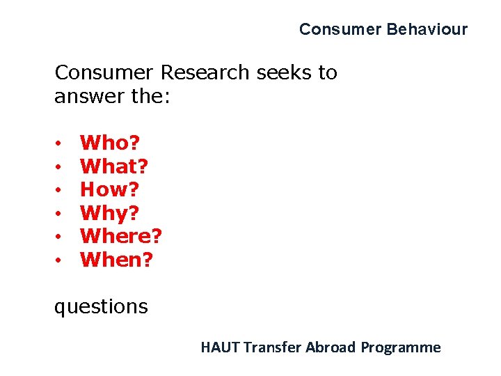 Consumer Behaviour Consumer Research seeks to answer the: • • • Who? What? How?