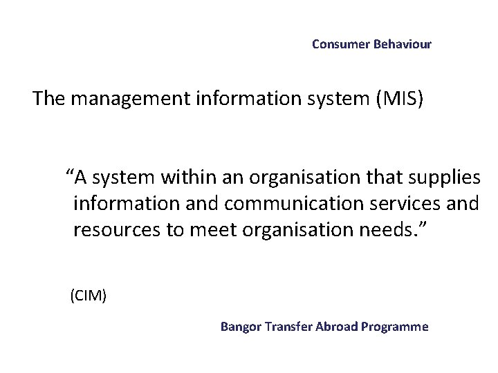 Consumer Behaviour The management information system (MIS) “A system within an organisation that supplies