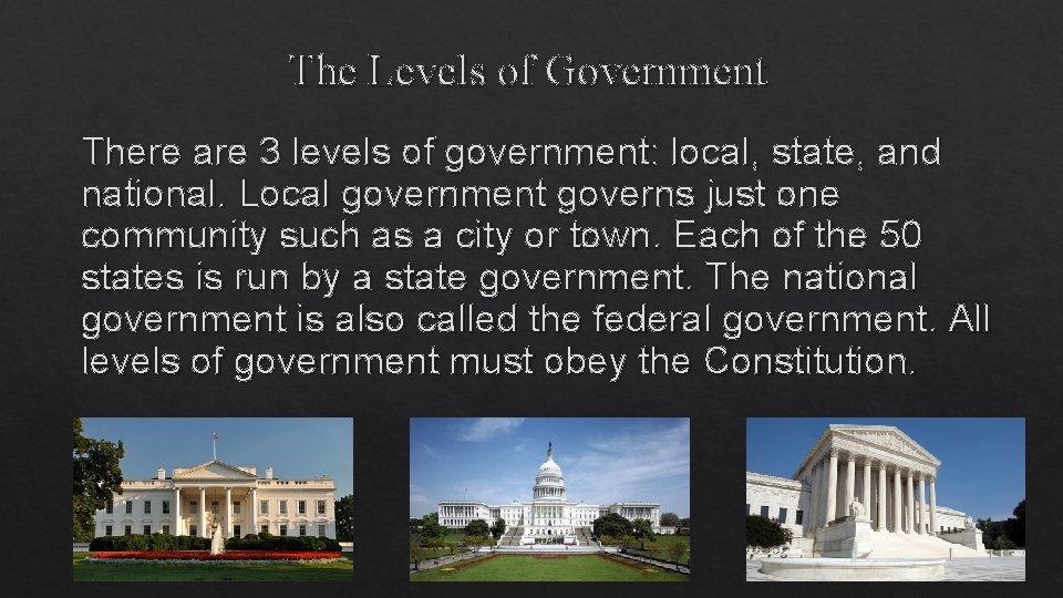 The Levels of Government There are 3 levels of government: local, state, and national.