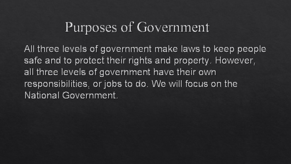 Purposes of Government All three levels of government make laws to keep people safe