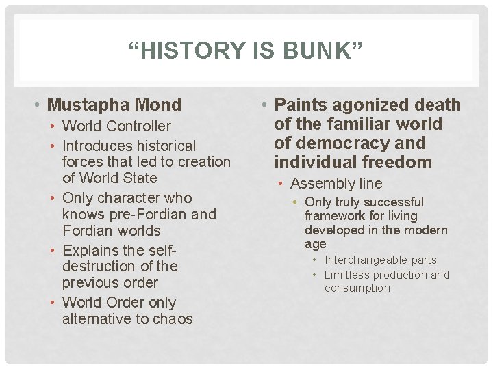 “HISTORY IS BUNK” • Mustapha Mond • World Controller • Introduces historical forces that