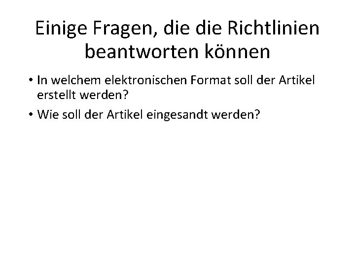 Einige Fragen, die Richtlinien beantworten können • In welchem elektronischen Format soll der Artikel