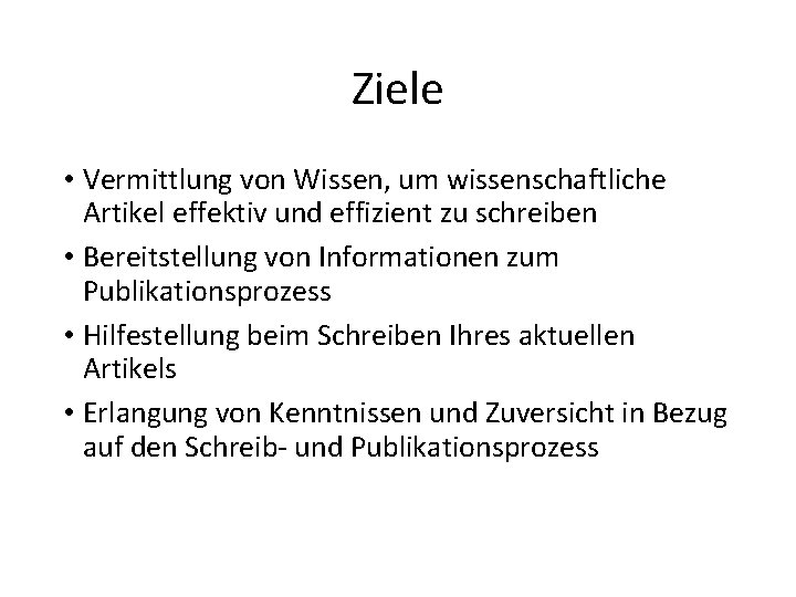 Ziele • Vermittlung von Wissen, um wissenschaftliche Artikel effektiv und effizient zu schreiben •