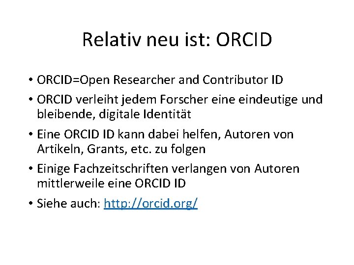 Relativ neu ist: ORCID • ORCID=Open Researcher and Contributor ID • ORCID verleiht jedem