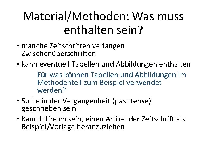 Material/Methoden: Was muss enthalten sein? • manche Zeitschriften verlangen Zwischenüberschriften • kann eventuell Tabellen