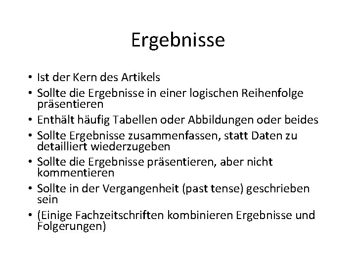 Ergebnisse • Ist der Kern des Artikels • Sollte die Ergebnisse in einer logischen