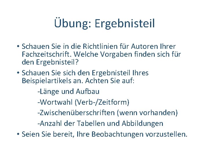 Übung: Ergebnisteil • Schauen Sie in die Richtlinien für Autoren Ihrer Fachzeitschrift. Welche Vorgaben