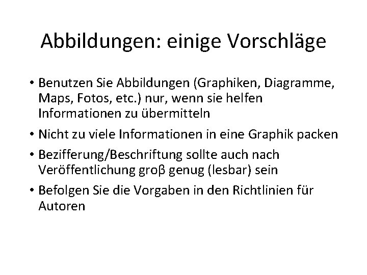 Abbildungen: einige Vorschläge • Benutzen Sie Abbildungen (Graphiken, Diagramme, Maps, Fotos, etc. ) nur,