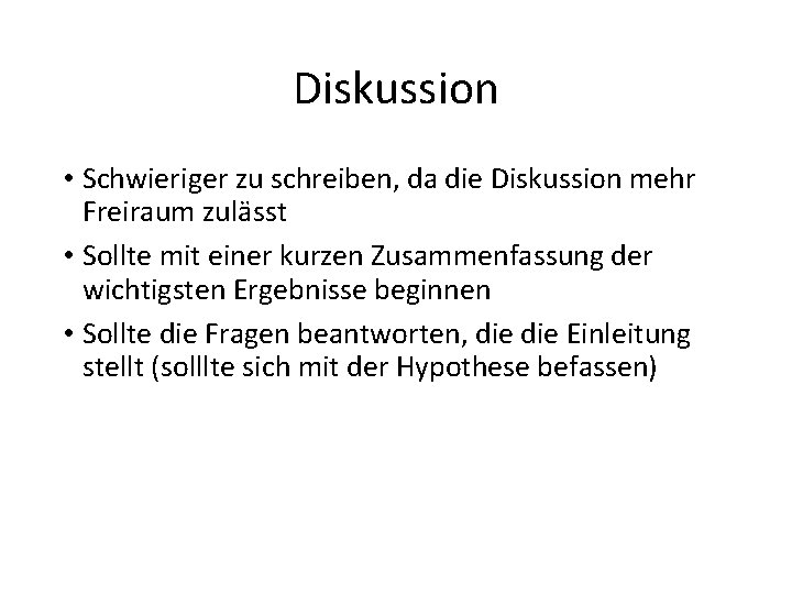 Diskussion • Schwieriger zu schreiben, da die Diskussion mehr Freiraum zulässt • Sollte mit