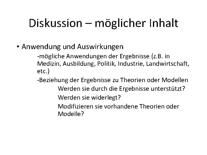 Diskussion – möglicher Inhalt • Anwendung und Auswirkungen ‐mögliche Anwendungen der Ergebnisse (z. B.