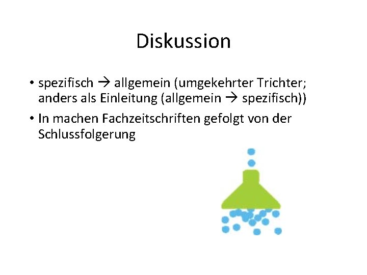 Diskussion • spezifisch allgemein (umgekehrter Trichter; anders als Einleitung (allgemein spezifisch)) • In machen