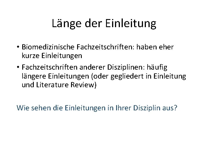 Länge der Einleitung • Biomedizinische Fachzeitschriften: haben eher kurze Einleitungen • Fachzeitschriften anderer Disziplinen: