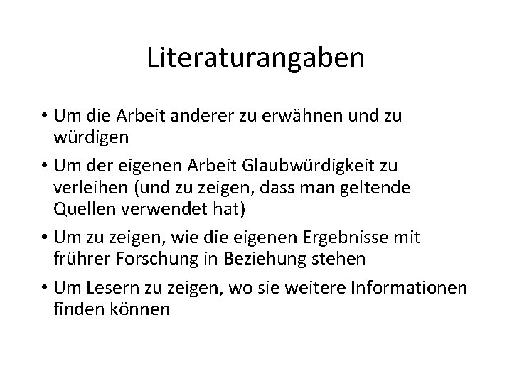 Literaturangaben • Um die Arbeit anderer zu erwähnen und zu würdigen • Um der