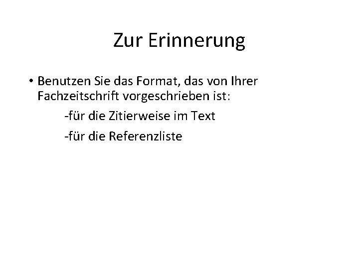 Zur Erinnerung • Benutzen Sie das Format, das von Ihrer Fachzeitschrift vorgeschrieben ist: ‐für