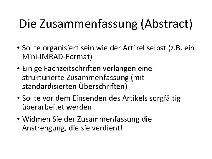 Die Zusammenfassung (Abstract) • Sollte organisiert sein wie der Artikel selbst (z. B. ein