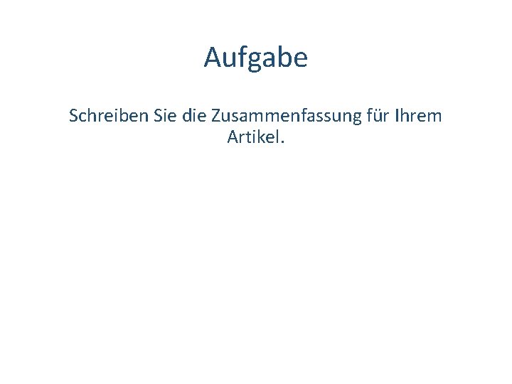 Aufgabe Schreiben Sie die Zusammenfassung für Ihrem Artikel. 