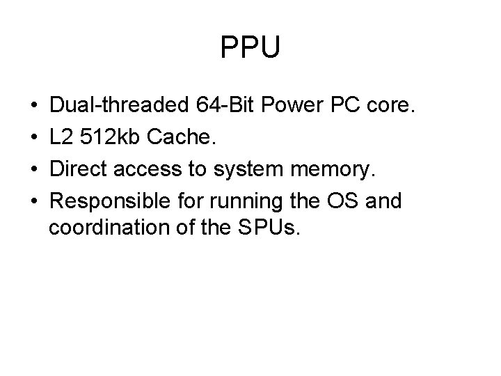 PPU • • Dual-threaded 64 -Bit Power PC core. L 2 512 kb Cache.