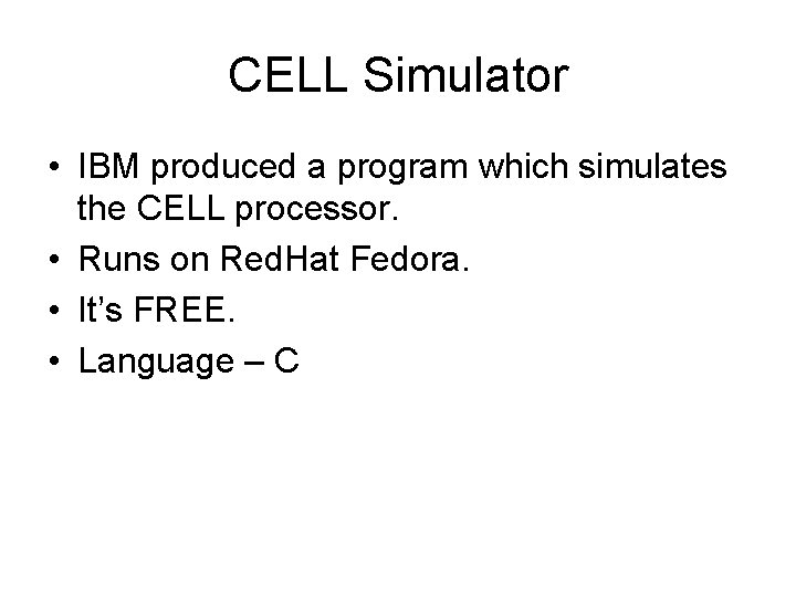 CELL Simulator • IBM produced a program which simulates the CELL processor. • Runs