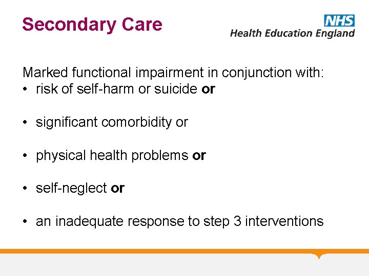 Secondary Care Marked functional impairment in conjunction with: • risk of self-harm or suicide