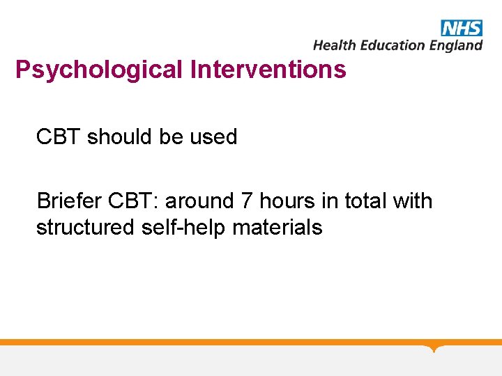 Psychological Interventions CBT should be used Briefer CBT: around 7 hours in total with