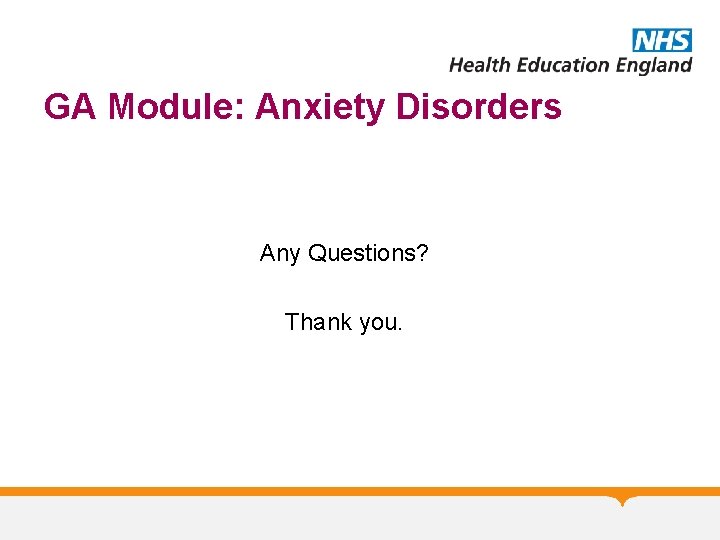 GA Module: Anxiety Disorders Any Questions? Thank you. 