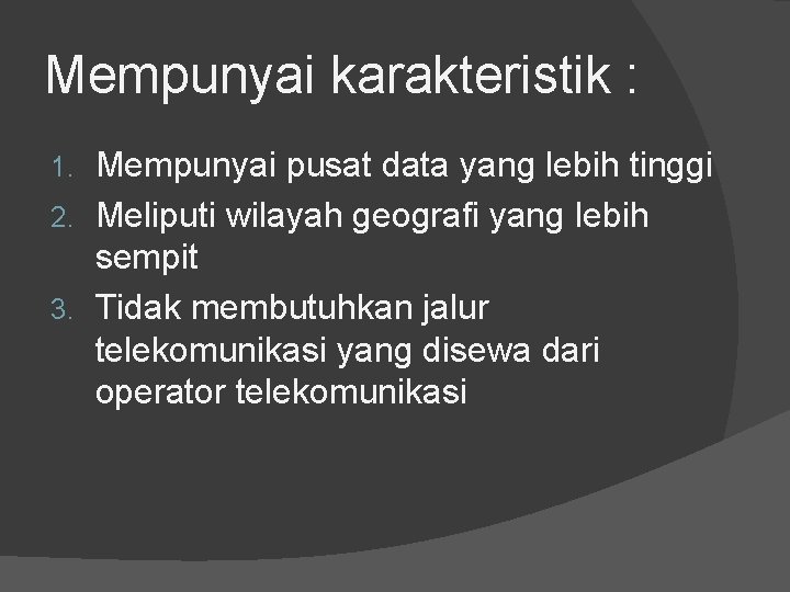 Mempunyai karakteristik : Mempunyai pusat data yang lebih tinggi 2. Meliputi wilayah geografi yang