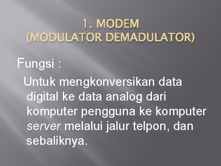 1. MODEM (MODULATOR DEMADULATOR) Fungsi : Untuk mengkonversikan data digital ke data analog dari