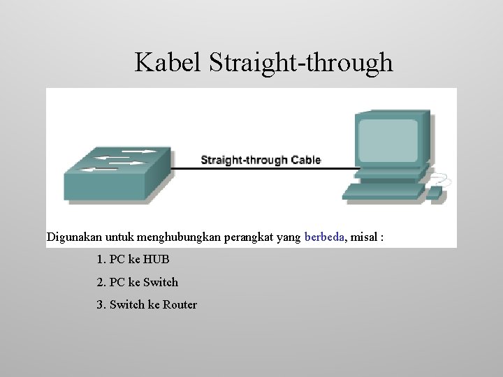 Kabel Straight-through Digunakan untuk menghubungkan perangkat yang berbeda, misal : 1. PC ke HUB