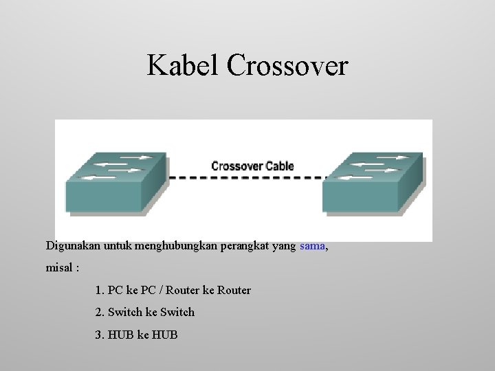 Kabel Crossover Digunakan untuk menghubungkan perangkat yang sama, misal : 1. PC ke PC