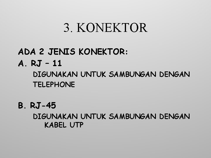 3. KONEKTOR ADA 2 JENIS KONEKTOR: A. RJ – 11 DIGUNAKAN UNTUK SAMBUNGAN DENGAN