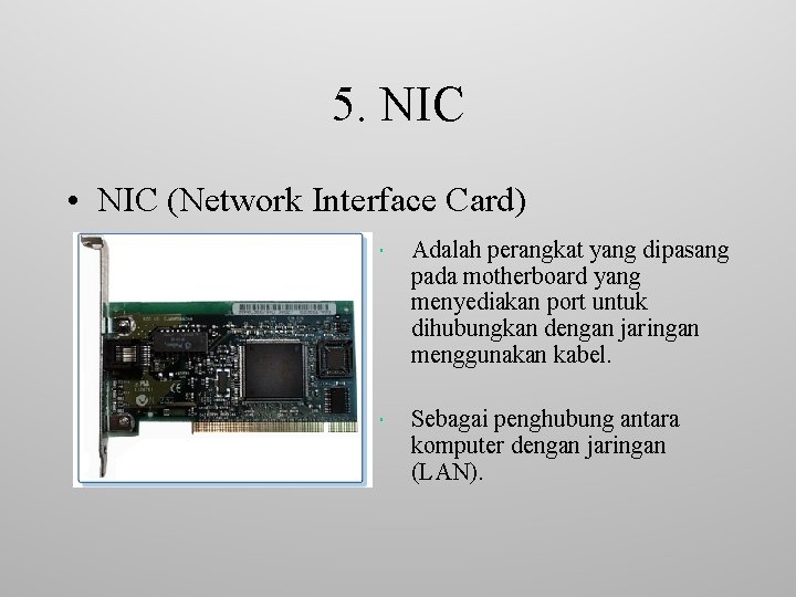 5. NIC • NIC (Network Interface Card) Adalah perangkat yang dipasang pada motherboard yang