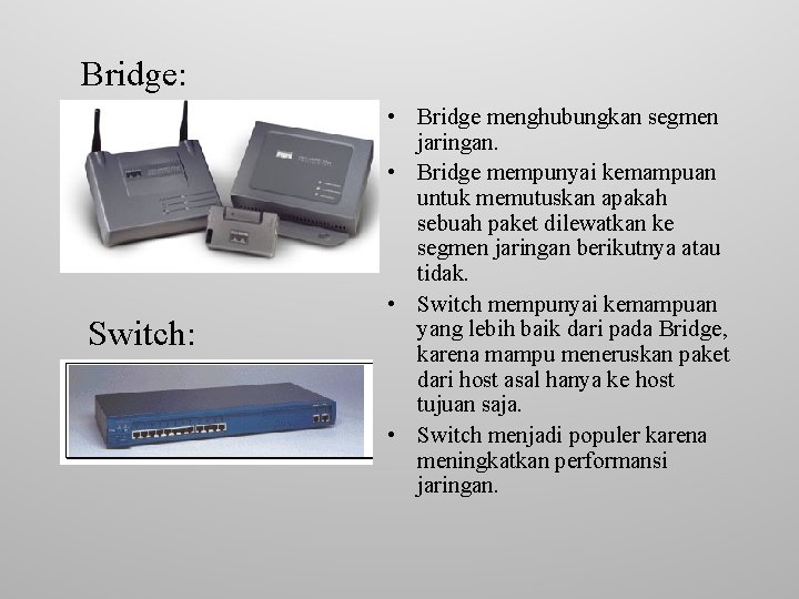 Bridge: Switch: • Bridge menghubungkan segmen jaringan. • Bridge mempunyai kemampuan untuk memutuskan apakah