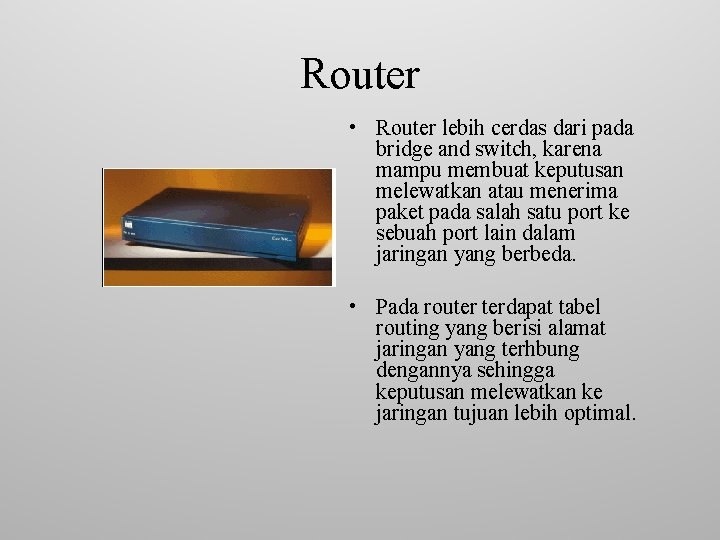 Router • Router lebih cerdas dari pada bridge and switch, karena mampu membuat keputusan