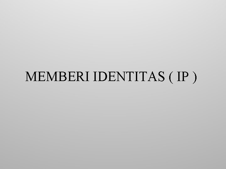 MEMBERI IDENTITAS ( IP ) 