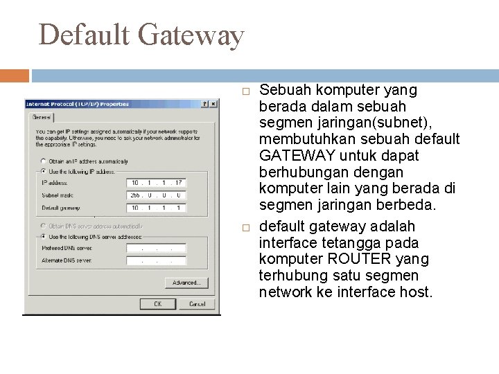 Default Gateway Sebuah komputer yang berada dalam sebuah segmen jaringan(subnet), membutuhkan sebuah default GATEWAY