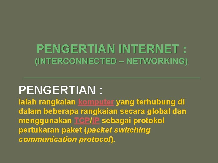 PENGERTIAN INTERNET : (INTERCONNECTED – NETWORKING) PENGERTIAN : ialah rangkaian komputer yang terhubung di