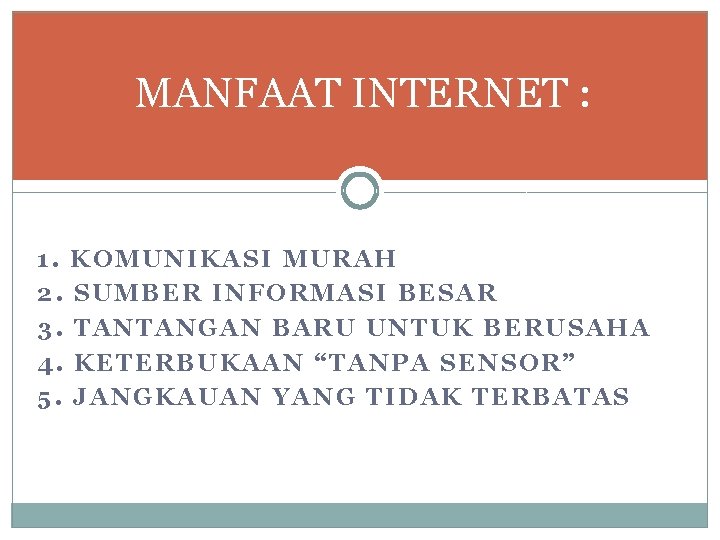 MANFAAT INTERNET : 1. 2. 3. 4. 5. KOMUNIKASI MURAH SUMBER INFORMASI BESAR TANTANGAN